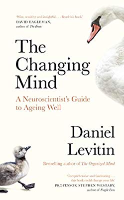 The Changing Mind A Neuroscientist's Guide To Ageing Well Daniel Levitin Feb 2020