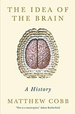The Idea of the Brain - Matthew Cobb - April 2020