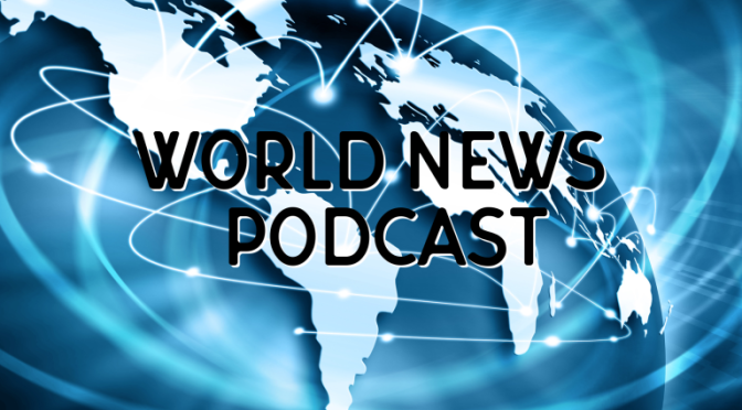 World News Podcast: The Latest Headlines From London, Europe & Asia