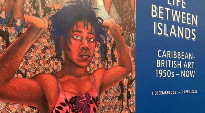 Exhibits: ‘Life Between Islands – Caribbean And British Art 1950’s To Now’